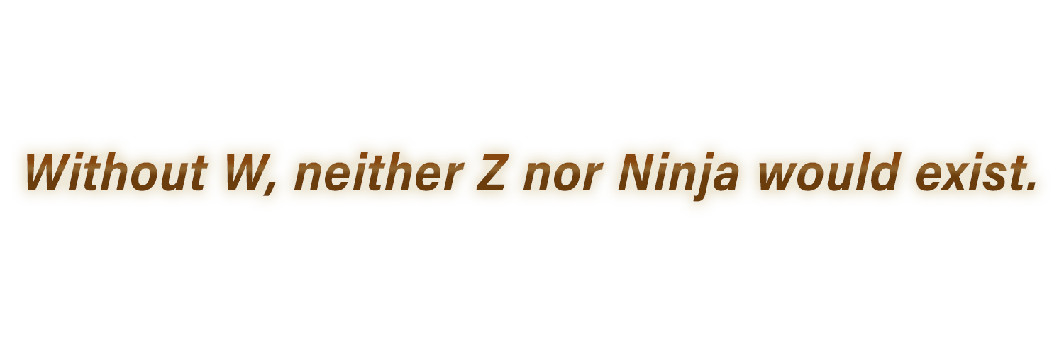 Without W, neither Z nor Ninja would exist.
